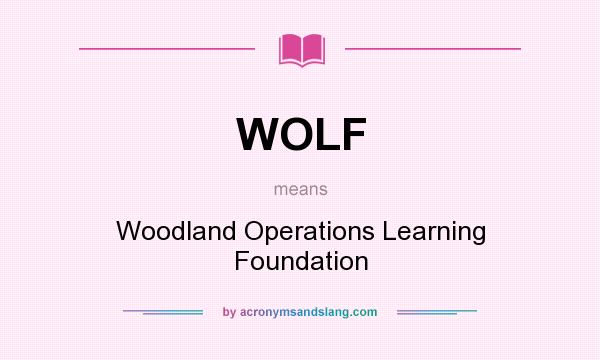 What does WOLF mean? It stands for Woodland Operations Learning Foundation