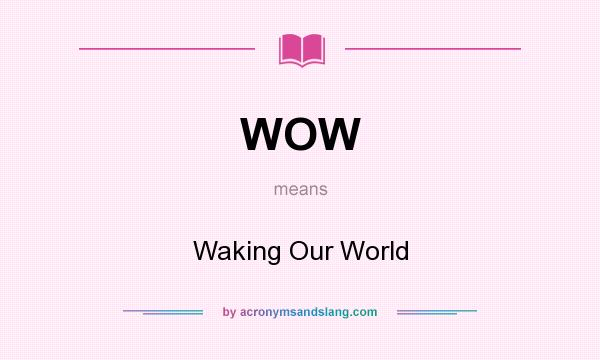What does WOW mean? It stands for Waking Our World