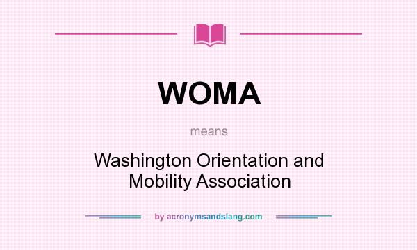 What does WOMA mean? It stands for Washington Orientation and Mobility Association