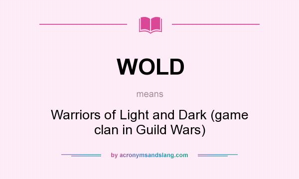 What does WOLD mean? It stands for Warriors of Light and Dark (game clan in Guild Wars)