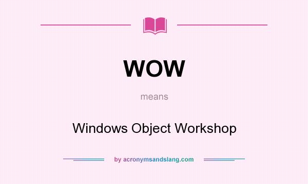 What does WOW mean? It stands for Windows Object Workshop