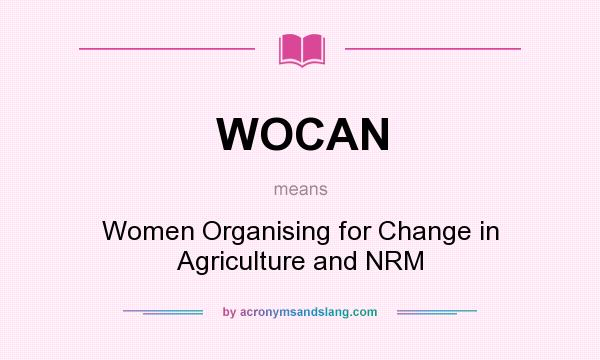 What does WOCAN mean? It stands for Women Organising for Change in Agriculture and NRM