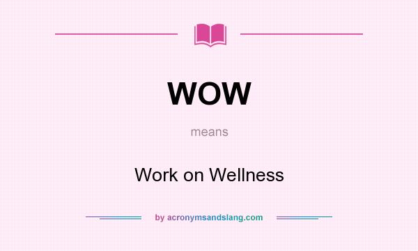 What does WOW mean? It stands for Work on Wellness