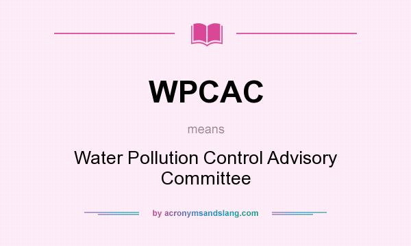 What does WPCAC mean? It stands for Water Pollution Control Advisory Committee