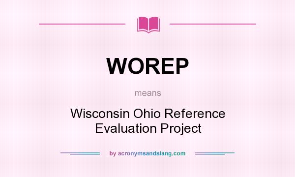What does WOREP mean? It stands for Wisconsin Ohio Reference Evaluation Project