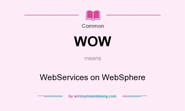 What does WOW mean? It stands for WebServices on WebSphere