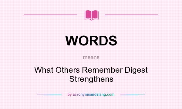 What does WORDS mean? It stands for What Others Remember Digest Strengthens