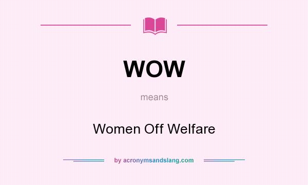What does WOW mean? It stands for Women Off Welfare