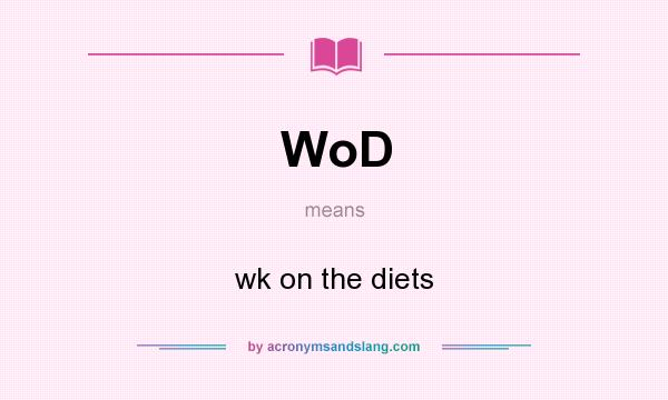 What does WoD mean? It stands for wk on the diets