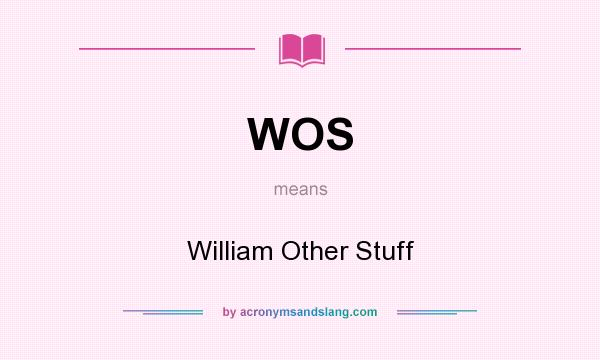 What does WOS mean? It stands for William Other Stuff