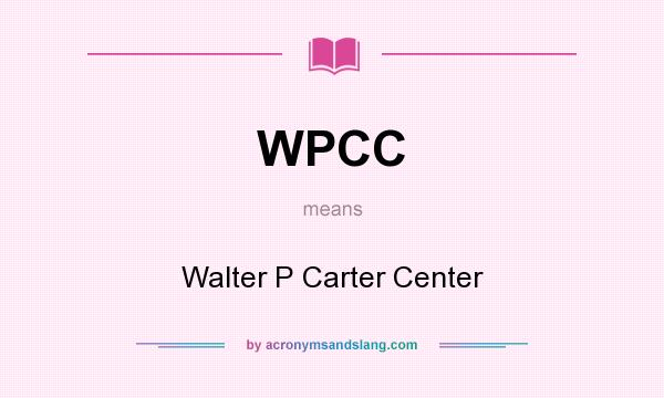 What does WPCC mean? It stands for Walter P Carter Center