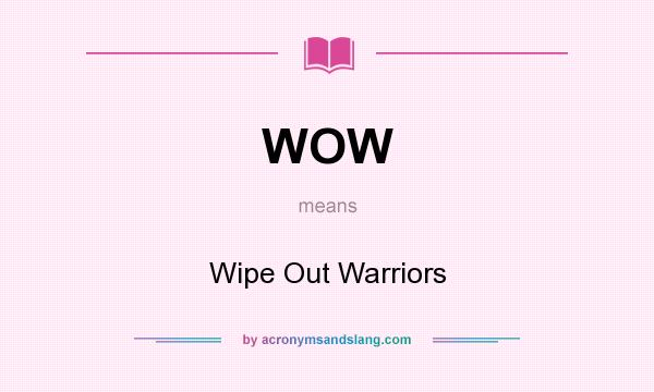 What does WOW mean? It stands for Wipe Out Warriors
