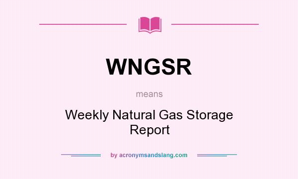 What does WNGSR mean? It stands for Weekly Natural Gas Storage Report