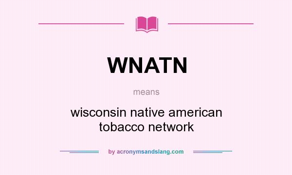 What does WNATN mean? It stands for wisconsin native american tobacco network
