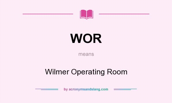 What does WOR mean? It stands for Wilmer Operating Room