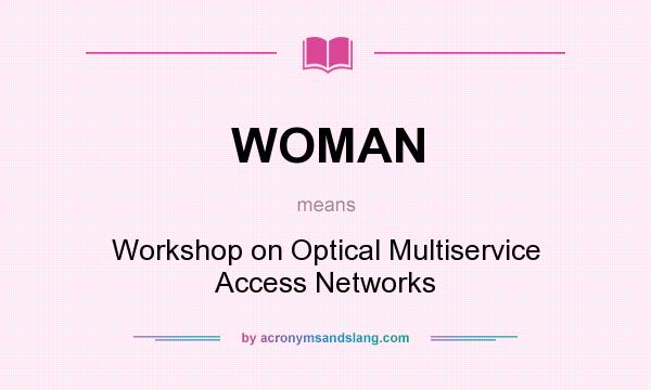 What does WOMAN mean? It stands for Workshop on Optical Multiservice Access Networks