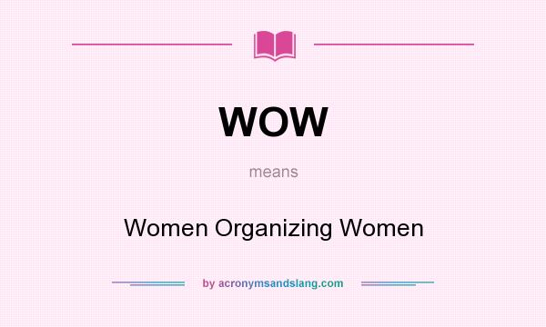 What does WOW mean? It stands for Women Organizing Women