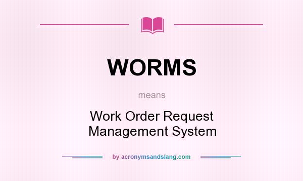 What does WORMS mean? It stands for Work Order Request Management System