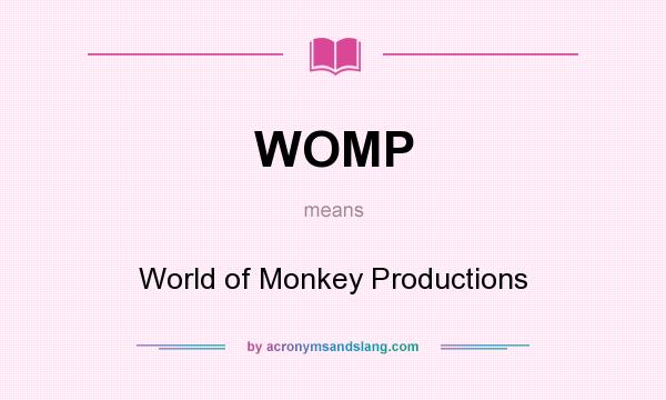 What does WOMP mean? It stands for World of Monkey Productions