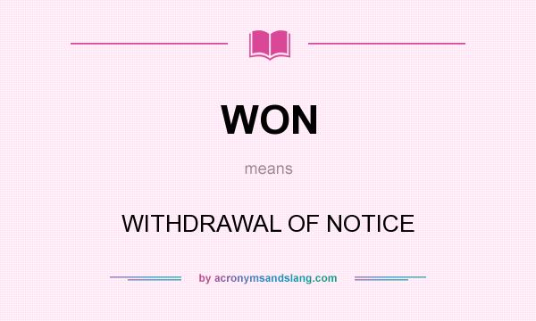What does WON mean? It stands for WITHDRAWAL OF NOTICE