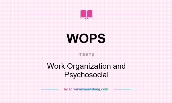 What does WOPS mean? It stands for Work Organization and Psychosocial