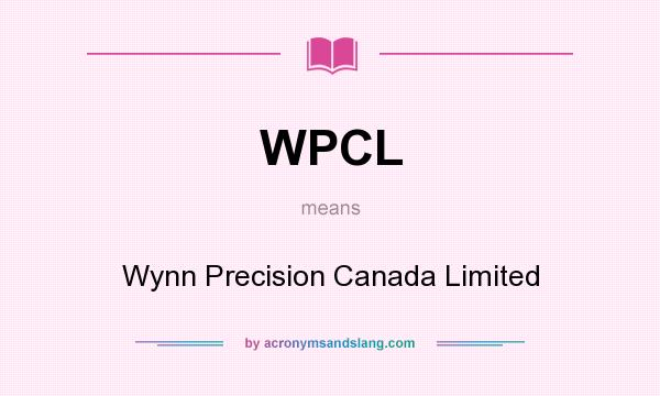 What does WPCL mean? It stands for Wynn Precision Canada Limited