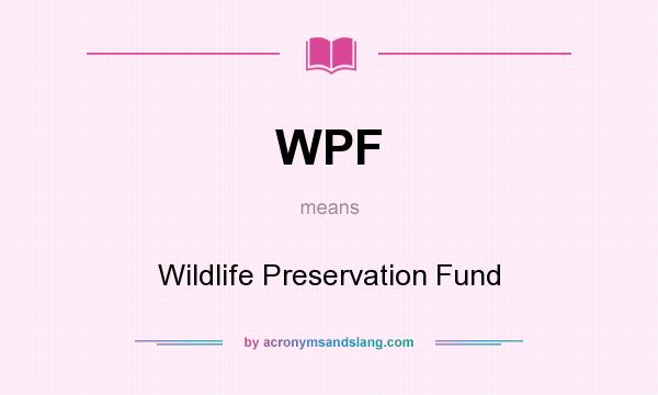 What does WPF mean? It stands for Wildlife Preservation Fund