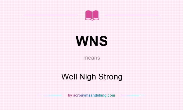 What does WNS mean? It stands for Well Nigh Strong