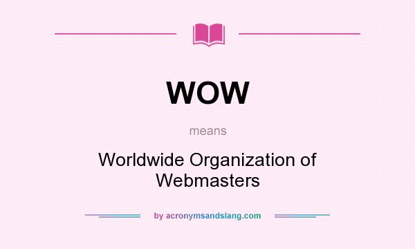 What does WOW mean? It stands for Worldwide Organization of Webmasters