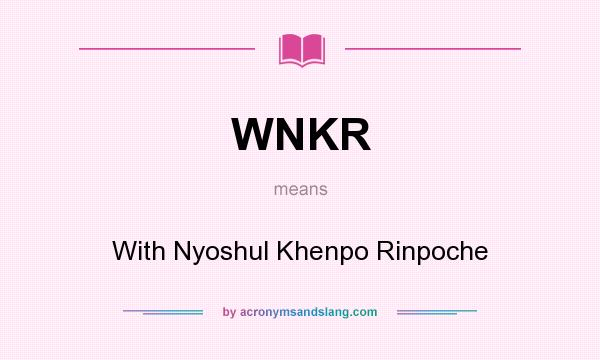 What does WNKR mean? It stands for With Nyoshul Khenpo Rinpoche