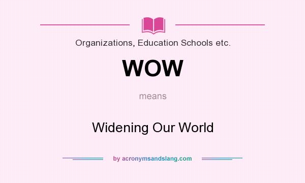 What does WOW mean? It stands for Widening Our World