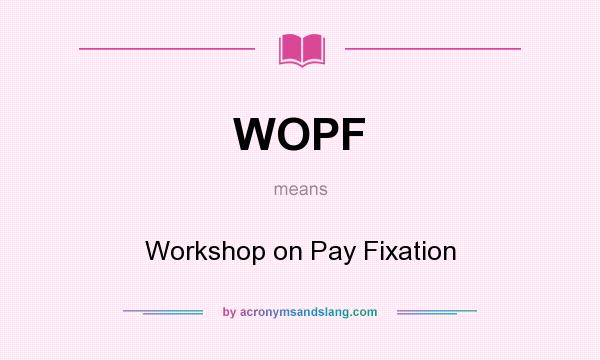 What does WOPF mean? It stands for Workshop on Pay Fixation
