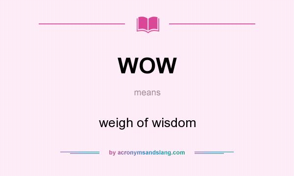 What does WOW mean? It stands for weigh of wisdom