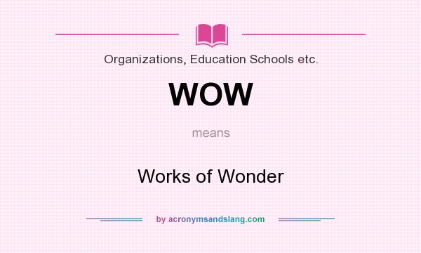 What does WOW mean? It stands for Works of Wonder