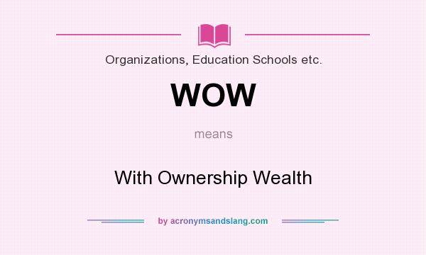 What does WOW mean? It stands for With Ownership Wealth