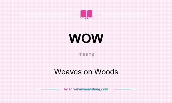 What does WOW mean? It stands for Weaves on Woods