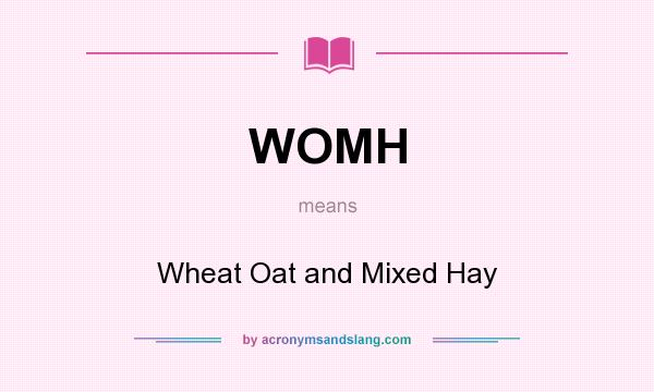 What does WOMH mean? It stands for Wheat Oat and Mixed Hay