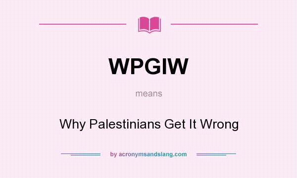 What does WPGIW mean? It stands for Why Palestinians Get It Wrong