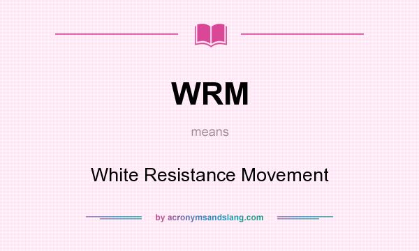 What does WRM mean? It stands for White Resistance Movement