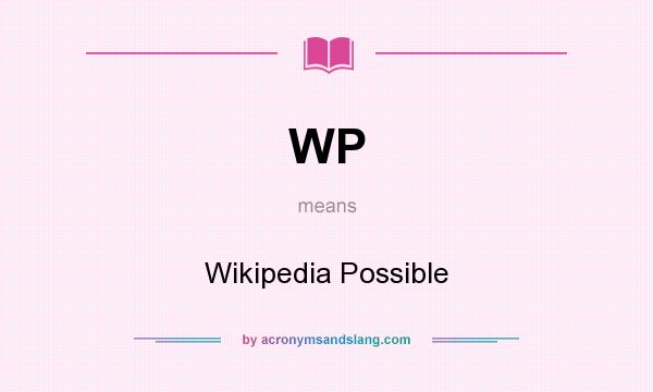 What does WP mean? It stands for Wikipedia Possible