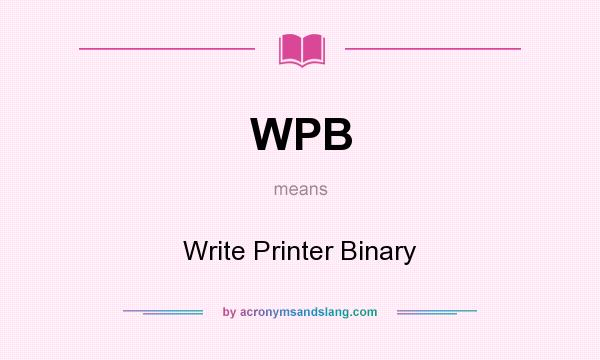 What does WPB mean? It stands for Write Printer Binary
