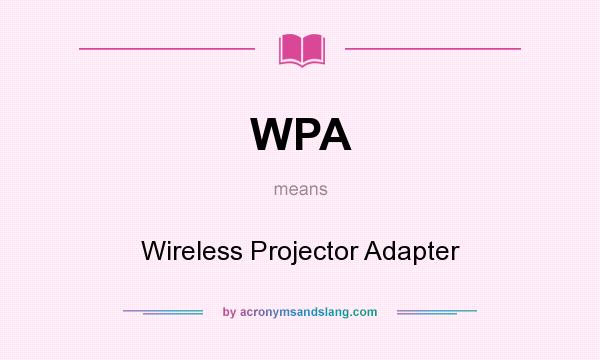 What does WPA mean? It stands for Wireless Projector Adapter