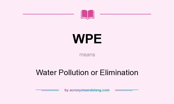 What does WPE mean? It stands for Water Pollution or Elimination