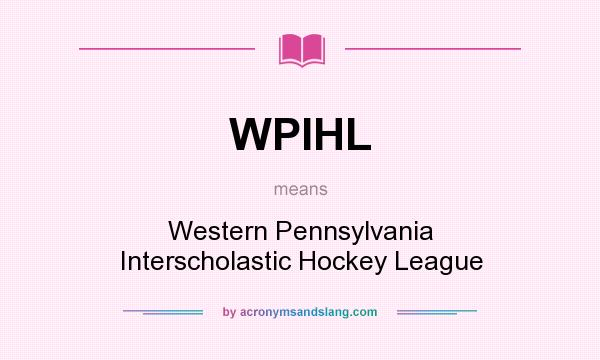 What does WPIHL mean? It stands for Western Pennsylvania Interscholastic Hockey League