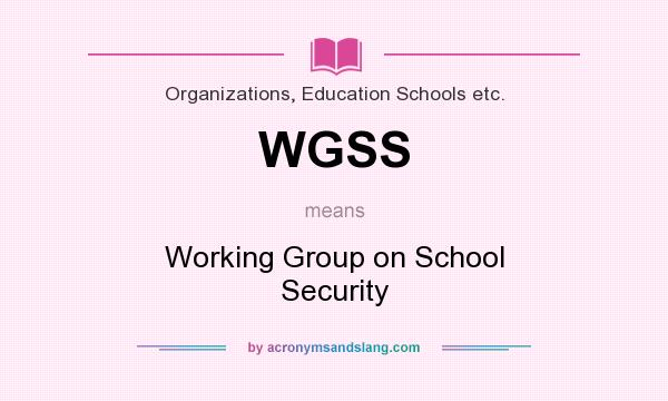 What does WGSS mean? It stands for Working Group on School Security