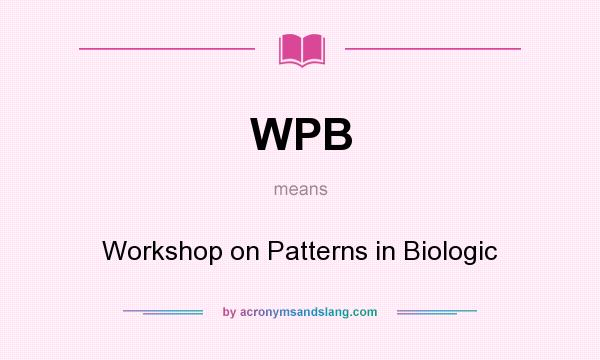 What does WPB mean? It stands for Workshop on Patterns in Biologic