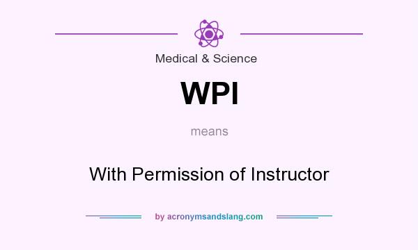 What does WPI mean? It stands for With Permission of Instructor