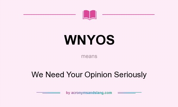 What does WNYOS mean? It stands for We Need Your Opinion Seriously
