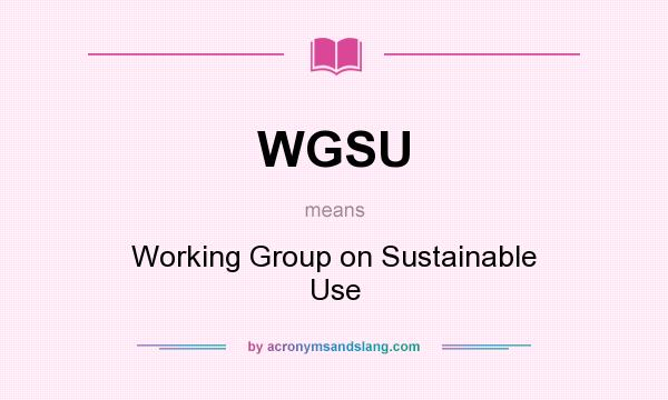 What does WGSU mean? It stands for Working Group on Sustainable Use