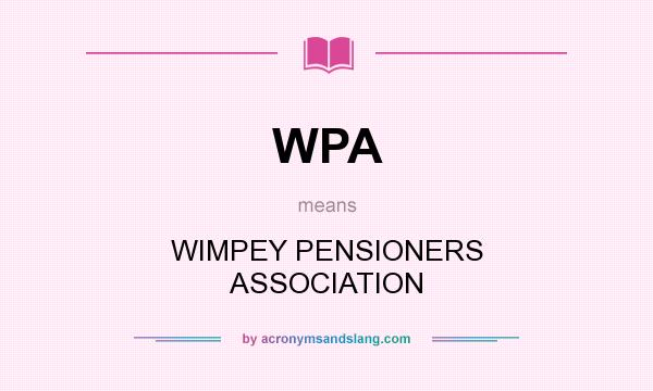 What does WPA mean? It stands for WIMPEY PENSIONERS ASSOCIATION